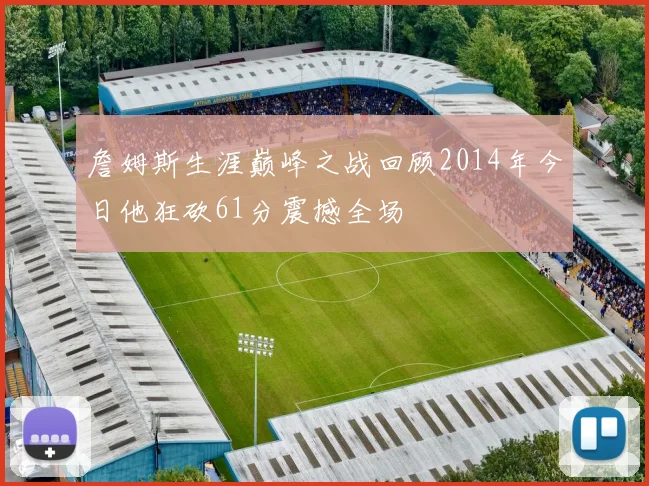 詹姆斯生涯巅峰之战回顾2014年今日他狂砍61分震撼全场