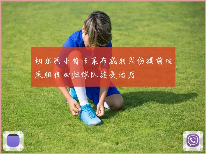 切尔西小将卡莱布威利因伤提前结束租借回归球队接受治疗