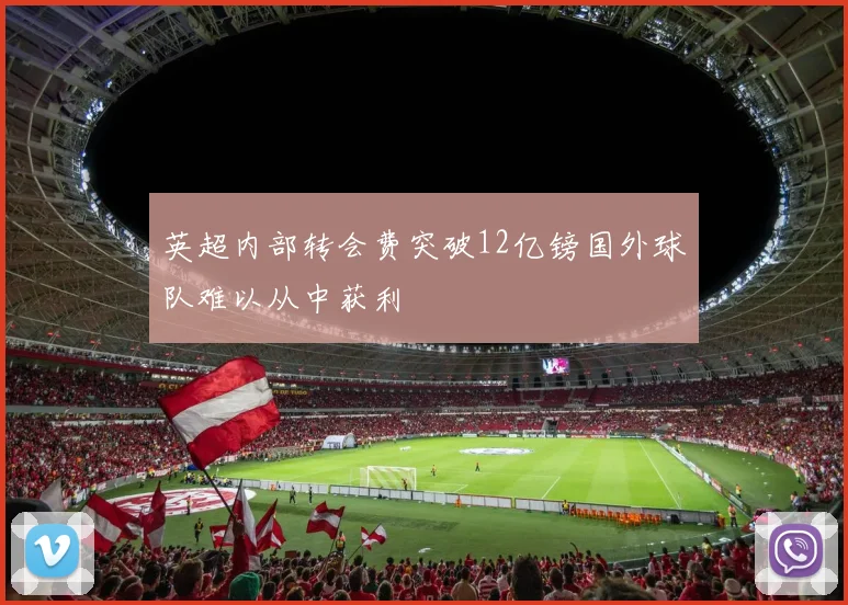英超内部转会费突破12亿镑国外球队难以从中获利