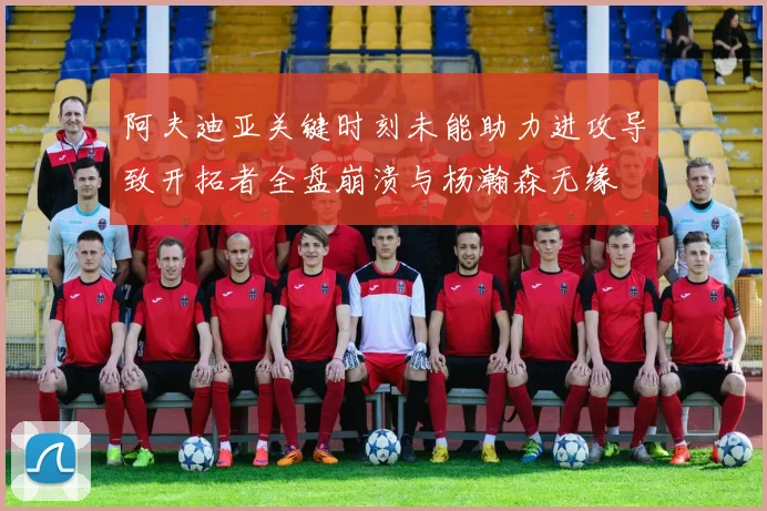 阿夫迪亚关键时刻未能助力进攻导致开拓者全盘崩溃与杨瀚森无缘