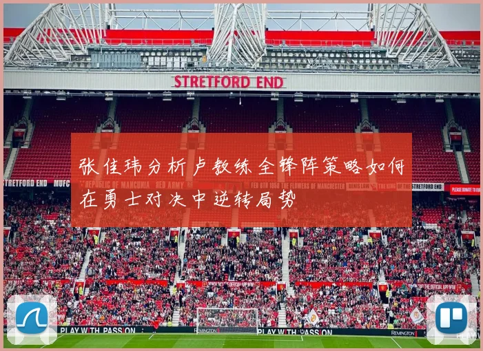 张佳玮分析卢教练全锋阵策略如何在勇士对决中逆转局势