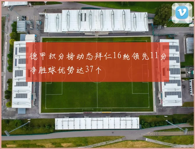 德甲积分榜动态拜仁16轮领先11分净胜球优势达37个