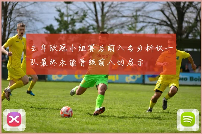 去年欧冠小组赛后前八名分析仅一队最终未能晋级前八的启示